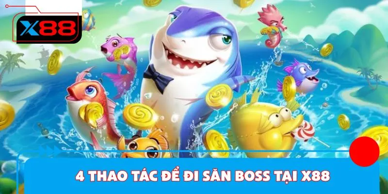 4 thao tác để đi săn boss tại X884 thao tác để đi săn boss tại X88