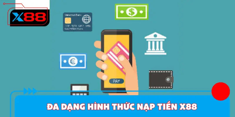 Đa dạng hình thức nạp tiền X88 cực thuận lợi
