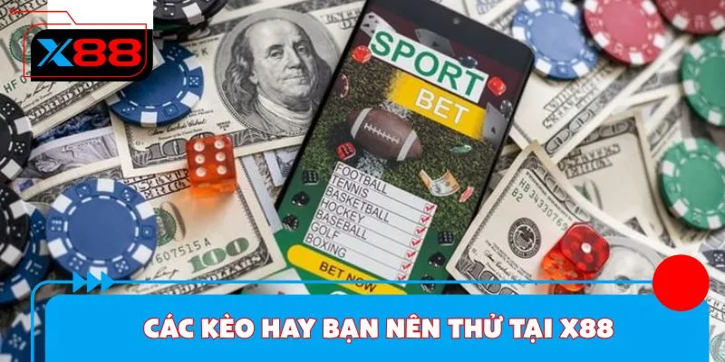 Các kèo hay bạn nên thử tại X88