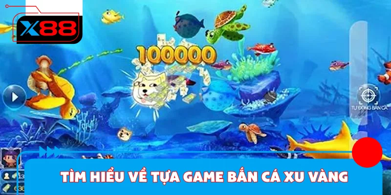 Tìm hiểu tựa game bắn cá xu vàng